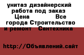 унитаз дизайнерский, работа под заказ › Цена ­ 10 000 - Все города Строительство и ремонт » Сантехника   